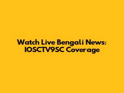 Watch Live Bengali News: IOSCTV9SC Coverage