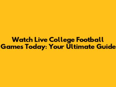 Watch Live College Football Games Today: Your Ultimate Guide