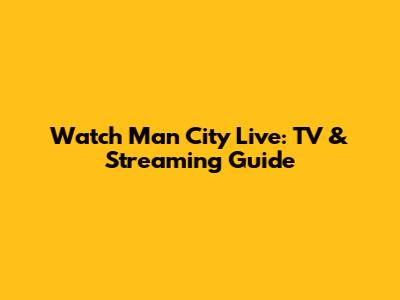 Watch Man City Live: TV & Streaming Guide