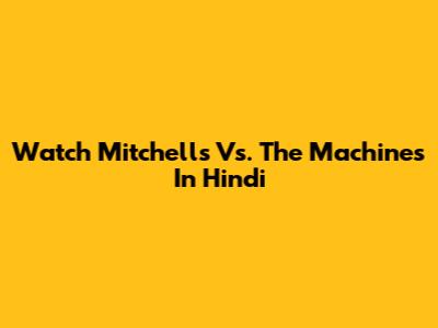 Watch Mitchells Vs. The Machines In Hindi
