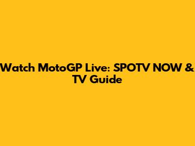 Watch MotoGP Live: SPOTV NOW & TV Guide