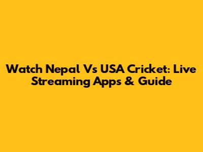 Watch Nepal Vs USA Cricket: Live Streaming Apps & Guide