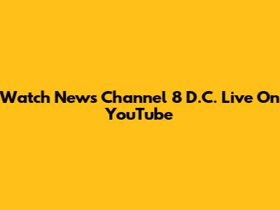 Watch News Channel 8 D.C. Live On YouTube
