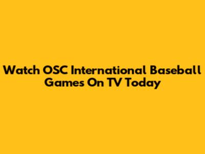 Watch OSC International Baseball Games On TV Today