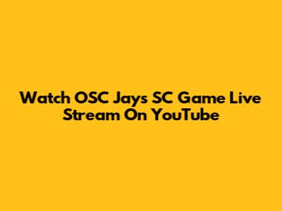Watch OSC Jays SC Game Live Stream On YouTube