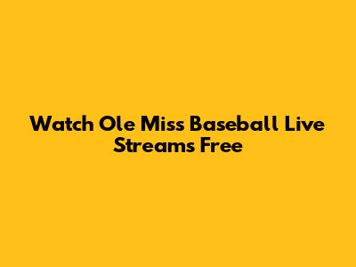 Watch Ole Miss Baseball Live Streams Free