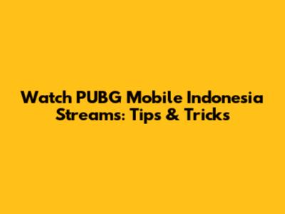 Watch PUBG Mobile Indonesia Streams: Tips & Tricks