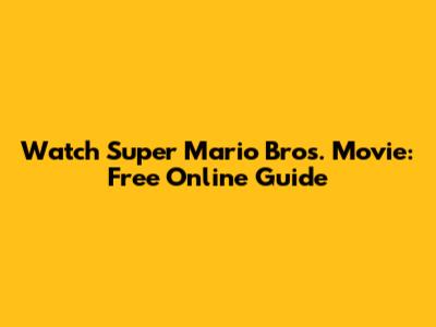 Watch Super Mario Bros. Movie: Free Online Guide