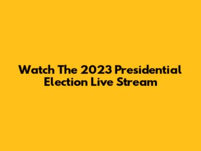 Watch The 2023 Presidential Election Live Stream