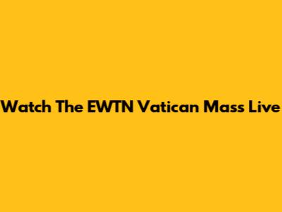 Watch The EWTN Vatican Mass Live