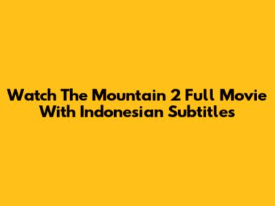 Watch The Mountain 2 Full Movie With Indonesian Subtitles