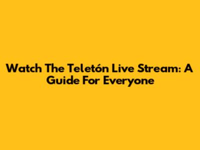 Watch The Teletón Live Stream: A Guide For Everyone