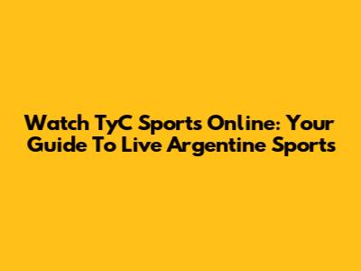 Watch TyC Sports Online: Your Guide To Live Argentine Sports