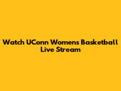 Watch UConn Women's Basketball Live Stream