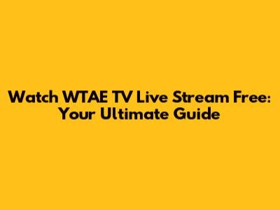 Watch WTAE TV Live Stream Free: Your Ultimate Guide