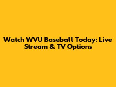 Watch WVU Baseball Today: Live Stream & TV Options