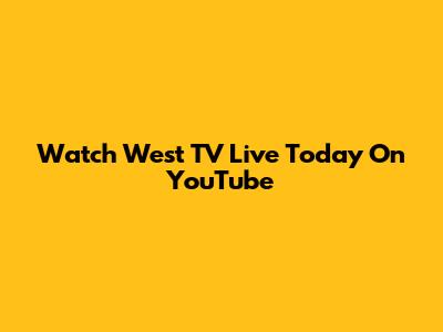 Watch West TV Live Today On YouTube