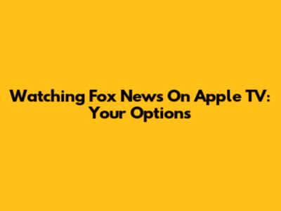 Watching Fox News On Apple TV: Your Options