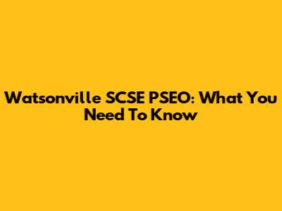 Watsonville SCSE PSEO: What You Need To Know