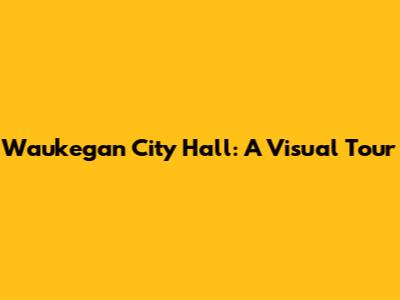 Waukegan City Hall: A Visual Tour