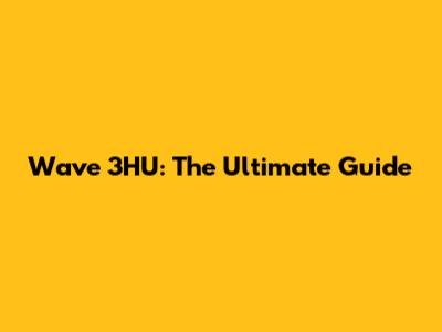Wave 3HU: The Ultimate Guide