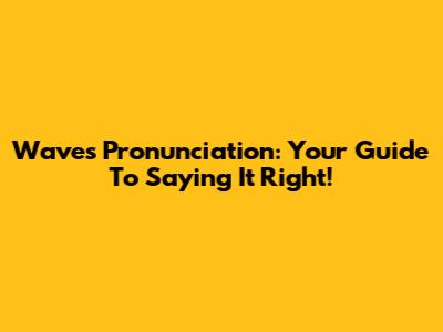Waves Pronunciation: Your Guide To Saying It Right!