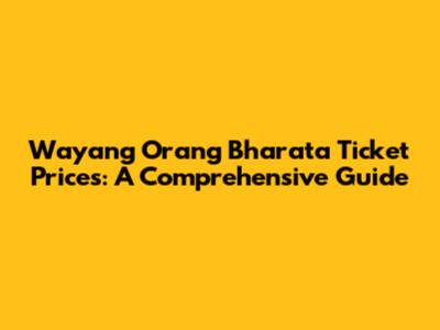 Wayang Orang Bharata Ticket Prices: A Comprehensive Guide