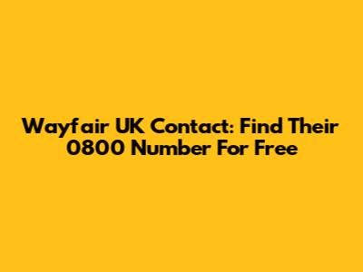 Wayfair UK Contact: Find Their 0800 Number For Free