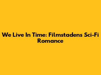 We Live In Time: Filmstaden's Sci-Fi Romance