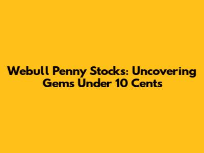 Webull Penny Stocks: Uncovering Gems Under 10 Cents