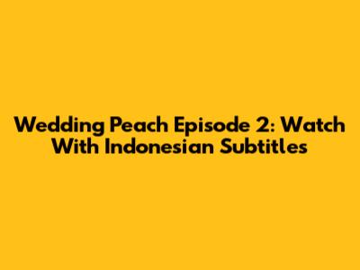 Wedding Peach Episode 2: Watch With Indonesian Subtitles