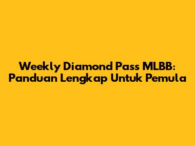 Weekly Diamond Pass MLBB: Panduan Lengkap Untuk Pemula