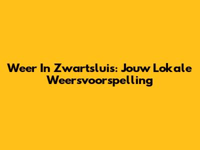 Weer In Zwartsluis: Jouw Lokale Weersvoorspelling