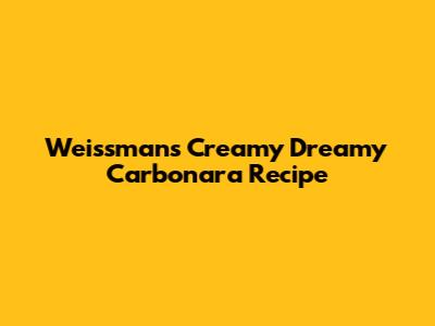 Weissman's Creamy Dreamy Carbonara Recipe