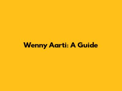 Wenny Aarti: A Guide