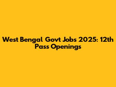 West Bengal Govt Jobs 2025: 12th Pass Openings