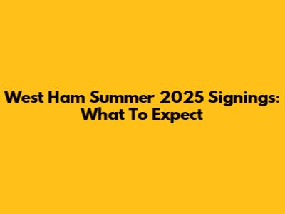West Ham Summer 2025 Signings: What To Expect