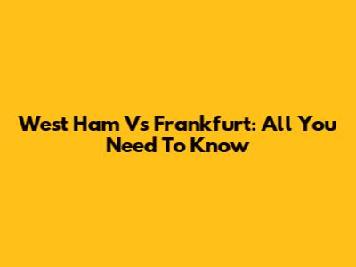 West Ham Vs Frankfurt: All You Need To Know