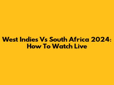 West Indies Vs South Africa 2024: How To Watch Live