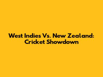 West Indies Vs. New Zealand: Cricket Showdown