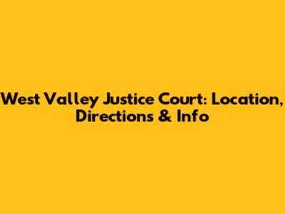 West Valley Justice Court: Location, Directions & Info