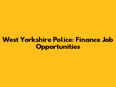 West Yorkshire Police: Finance Job Opportunities