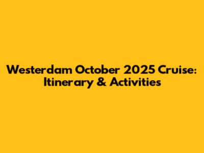 Westerdam October 2025 Cruise: Itinerary & Activities