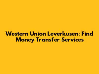Western Union Leverkusen: Find Money Transfer Services