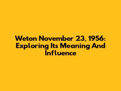 Weton November 23, 1956: Exploring Its Meaning And Influence