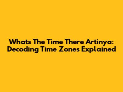 What's The Time There Artinya: Decoding Time Zones Explained