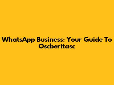 WhatsApp Business: Your Guide To Oscberitasc