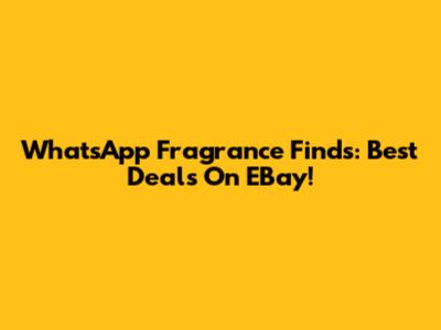WhatsApp Fragrance Finds: Best Deals On EBay!