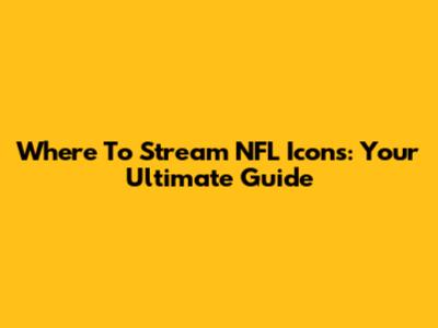 Where To Stream NFL Icons: Your Ultimate Guide