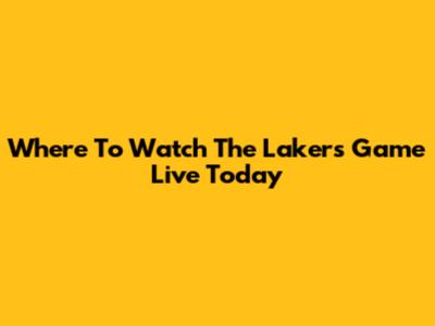 Where To Watch The Lakers Game Live Today